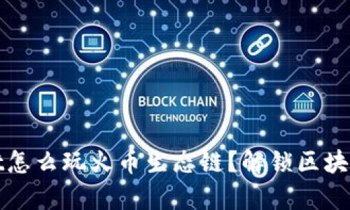 tpWallet怎么玩火币生态链？解锁区块链的奥秘