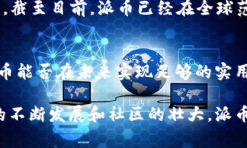 派币（Pi Network）是一个新兴的数字货币项目，旨在让普通人能够通过简单的方式参与到加密货币的生态中来。它的核心理念是“让每个人都能挖矿”，与传统的比特币挖矿不同，派币通过智能手机应用程序进行挖矿，让用户在日常生活中也能参与到这个数字经济中。

派币的诞生背景
在比特币和以太坊等主流加密货币的挖矿活动中，所需的计算能力和电力费用通常很高。这导致许多人无法参与。为了让更多人能够体验到数字货币的乐趣，派币应运而生。它的设计旨在使加密货币变得更加普及，让人们不再需要昂贵的设备和高能耗的矿机。

派币的工作原理
派币的挖矿机制非常简单。用户只需下载派币应用，注册账户，然后每天点击一下“挖矿”按钮即可。这种方式不需要消耗大量的电力或计算资源，保证了参与的便捷性。当然，用户的网络中的其他人也可以影响他们的挖矿速度，通过增加社交网络来提升挖矿速度。

派币的特色与优势
与传统的加密货币不同，派币的一大特色在于它的低门槛。任何人只要有智能手机就能轻松参与。此外，派币注重社区的建设，用户可以通过邀请好友加入来增加自己的“挖矿力量”。这种社交型的挖矿方式增强了用户之间的互动，也让派币在推广上更具优势。

项目的发展历程
自从2019年推出以来，派币项目经历了快速的发展。最初的推广阶段，用户只需通过手机挖矿就能积累一定数量的派币。截至目前，派币已经在全球范围内吸引了数百万用户。许多参与者也开始期待着未来派币能否在交易所上市，成为流通的数字货币。

派币的挑战与展望
尽管派币有着良好的发展潜力，但它仍然面临许多挑战。首先，市场上已有许多成熟的数字货币，竞争非常激烈。其次，派币能否在未来实现足够的实用性是一个待解的问题。另外，用户的信任也是项目成功的重要因素。

总体来说，派币是一次有趣的尝试。它吸引了大量用户参与，为普通人提供了一个接触数字货币的机会。未来，随着技术的不断发展和社区的壮大，派币或许能在更广泛的领域中发挥作用。