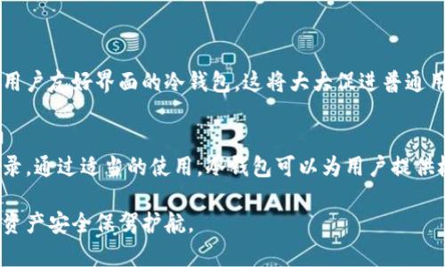 冷钱包，作为一种加密货币存储的方式，主要用于安全地存储数字资产。与热钱包不同，冷钱包没有直接连接互联网，因此可以有效降低黑客攻击的风险。以下是关于冷钱包显示的内容的一些详细信息。

冷钱包的基本概念
冷钱包是一种离线存储的加密货币钱包。它可以是硬件设备，比如专用的 USB 设备，也可以是纸钱包，甚至是某些独特的存储方法，如金属刻录。由于冷钱包不连接到互联网，因此被认为是存储加密货币最安全的方式。

冷钱包显示内容的基本信息
冷钱包通常显示以下几类内容：
ul
    listrong地址：/strong冷钱包会显示你加密货币的接收地址。这个地址是公开的，可以用于接收加密货币。/li
    listrong余额：/strong冷钱包会显示每种加密货币的余额。这让用户了解到他们的总资产。/li
    listrong交易记录：/strong一些冷钱包可能会提供简要的交易记录，显示何时接收或发送了特定金额的加密货币。/li
    listrong私钥：/strong在硬件冷钱包中，私钥通常不会直接显示，但你可以通过生成的助记词来恢复私钥。纸钱包则会直接显示私钥。/li
/ul

冷钱包的连接方式及安全性
冷钱包通常不连接互联网。这样的设计使其免受黑客攻击，具有高度的安全性。用户可以在离线状态下生成私钥。私钥生成后，用户必须妥善保管这一信息，因为任何获得私钥的人都可以访问你的加密资产。

如何使用冷钱包进行存储和交易
使用冷钱包存储加密货币相对简单，但需要遵循一些步骤：
ul
    listrong选择冷钱包类型：/strong根据你的需求选择合适的硬件或纸钱包。/li
    listrong生成钱包：/strong大部分冷钱包设备会提供生成助记词的功能，用户需要记录下这一序列以备将来恢复使用。/li
    listrong转入资产：/strong使用热钱包或交易所将加密货币发送到冷钱包地址。/li
/ul
为了进行交易，用户需要将冷钱包中的私钥或助记词输入到与交易所的热钱包中，或者在交易所进行提现时输入相关地址。

冷钱包的优势与劣势
冷钱包的优势在于其极高的安全性，但也伴随着一些劣势：
ul
    listrong优势：/strong
        ul
            li极高的安全性，防止在线攻击。/li
            li用户对私钥的完全控制，确保安全性。/li
            li适合长时间存储加密资产的投资者。/li
        /ul
    /li
    listrong劣势：/strong
        ul
            li在使用时不如热钱包方便，转账需要更多步骤。/li
            li由于设备的丢失或损坏，可能永久失去资产。/li
            li需要存放在安全的地方，防止物理损坏。/li
        /ul
    /li
/ul

如何选择适合自己的冷钱包
选择冷钱包时，用户应考虑以下几个方面：
ul
    listrong安全性：/strong要确保选择的冷钱包经过良好的审核，并具备良好的用户反馈。/li
    listrong兼容性：/strong确认冷钱包是否支持你想要存储的加密货币。/li
    listrong使用便利性：/strong一些冷钱包设置起来复杂，用户需要确保他们能顺利完成初始设置。/li
/ul

冷钱包的未来发展趋势
随着加密货币市场的不断发展，冷钱包的技术和安全性也在不断进步。未来可能出现更多具有用户友好界面的冷钱包。这将大大促进普通用户的接受度。与此同时，安全性要求也会促使相关技术不断更新。

总结
冷钱包是加密货币存储的一个重要选择。它们显示的内容包括地址、余额和一些基本的交易记录。通过适当的使用，冷钱包可以为用户提供极高的安全性。无论是新手还是老手，了解冷钱包的使用和维护都是管理加密资产重要的一步。

通过以上的信息，你可以更全面地了解冷钱包显示的具体内容。这个简单的工具能为你的数字资产安全保驾护航。