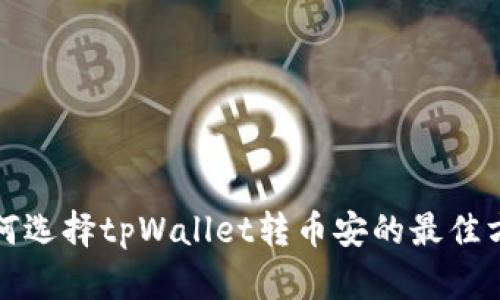 如何选择tpWallet转币安的最佳方式