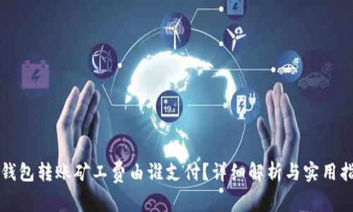 冷钱包转账矿工费由谁支付？详细解析与实用指南