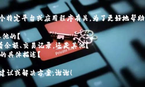 看起来你提到的“tp不能观察钱包”可能与某个特定平台或应用程序有关。为了更好地帮助你，能否提供更多的背景信息或上下文？例如：

- “tp”指的是什么？是某个程序、软件，还是其他的？
- 观察钱包方面你所指的功能是什么？是查看余额、交易记录，还是其他？
- 是否遇到错误信息？如果有，能否提供错误的具体描述？

这些信息将有助于我为你提供更具针对性的建议或解决方案。谢谢！