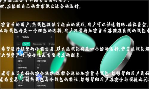 在数字货币和区块链的世界中，热钱包和冷钱包是两种主要的加密货币存储方式。它们之间的主要区别在于连接互联网的状态，和因此而带来的安全性和方便性。以下是对热钱包和冷钱包的详细解释。

什么是热钱包
热钱包是指那些与互联网连接的加密货币钱包。这种钱包方便用户随时存取加密货币，因此在日常交易中非常常用。热钱包的典型例子包括在线钱包、移动钱包和桌面钱包等。
热钱包的优点在于易于使用。用户只需一个设备和联网，就可以进行交易。许多人选择热钱包进行日常的小额交易，因为它们能够快速响应和处理。这使得热钱包在加密货币交易所或用于购买商品和服务时非常实用。
然而，热钱包的安全性相对较低。由于它们始终保持在线状态，因此更容易受到网络攻击或黑客入侵。如果一个用户的热钱包受到攻击，那么用户的加密货币就有可能被盗。因此，虽然热钱包在便捷性上有很大优势，但用户需要谨慎使用，特别是存储大量的资金时。

什么是冷钱包
冷钱包是指那些未与互联网直接连接的加密货币钱包。由于冷钱包通常是离线的，所以它们被认为是更加安全的存储方式。冷钱包的代表包括硬件钱包和纸钱包等。
冷钱包的安全性主要来自它们的离线特性。由于没有网络连接，黑客就很难通过网络攻击盗取存储在冷钱包中的加密货币。这使得冷钱包特别适合存储长期投资或较大额的资金。许多重视安全的投资者会将大部分资产存放在冷钱包中以减少风险。
然而，冷钱包也有它的缺点。使用冷钱包进行交易相对繁琐。用户在进行交易时需要先将钱包连接到互联网，这个过程可能需要一定的技术知识。同时，冷钱包的物理存储也使得它们更容易丢失或损坏，因此用户需要妥善保管。

热钱包与冷钱包的比较
对热钱包和冷钱包进行比较，可以更好地理解它们的优缺点。
首先，从安全性来看，冷钱包明显优于热钱包。由于冷钱包不常连接互联网，因此其被盗的风险较小。而热钱包由于始终保持在线，受到攻击的风险较高。
其次，从使用便捷性来看，热钱包更为用户友好。用户能够快速交易，而冷钱包的使用则需要更多步骤，适合于不频繁交易的用户。
最后，从目的来看，热钱包通常用于日常交易，而冷钱包则适合长期投资。因此，用户在选择钱包时，应根据自己的需求做出适合的选择。

热钱包和冷钱包的具体应用场景
热钱包适合那些需要频繁交易的用户。例如，日常交易、购买商品和服务或者在交易所中买卖加密货币的用户，热钱包提供了极大的便利。用户可以快速转账、接收资金，而不需要等待冗长的步骤。
冷钱包适合那些长期持有加密货币的投资者。如果你计划持有大量的比特币或以太坊多年，那么冷钱包将是一个理想的选择。用户只需将加密货币存储在离线的钱包中，便可以安心等待市场的变化。

选择热钱包和冷钱包的建议
在选择热钱包或冷钱包时，用户应该根据自己的需求做出决策。如果你是加密货币的新手，并且希望进行频繁的小额交易，那么热钱包将是一个好的选择。许多热钱包都有友好的用户界面，适合技术小白使用。
如果你是一位经验丰富的投资者，计划长期持有加密货币，冷钱包将是你更安全的选择。在存储大型资产时，安全性是首要考虑的因素。

总结
总的来说，热钱包与冷钱包各有优缺点。热钱包为用户提供了便捷的交易体验，而冷钱包为投资者带来了良好的安全保护。选择合适的加密货币钱包，能够帮助用户更好地进行资产管理。
在数字货币的生态系统中，用户的需求和使用场景变化多端，因此选择合适的存储方式也变得尤为重要。了解热钱包与冷钱包的特性，能够帮助用户在安全与便捷之间找到最佳的平衡点。