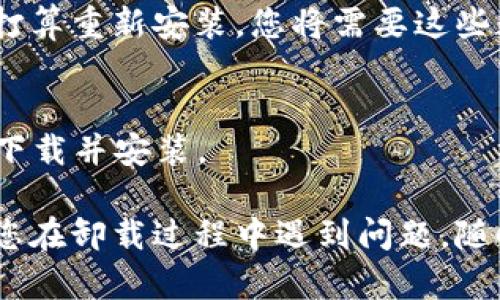 tpWallet 的卸载步骤相对简单，具体操作可以根据您使用的设备及操作系统进行调整。以下是针对不同平台（如安卓和iOS）卸载 tpWallet 的步骤：

### 在安卓设备上卸载 tpWallet

步骤一：打开设备设置
首先，您需要找到并打开手机上的“设置”应用。它通常是一个齿轮图标。

步骤二：找到应用管理
在设置菜单中，找到“应用”或“应用管理”选项，点击进入。

步骤三：搜索 tpWallet
在应用列表中找到 tpWallet。您可以向下滚动，或者使用搜索框来快速查找。

步骤四：卸载应用
点击 tpWallet 进入应用信息页面后，您会看到“卸载”按钮。点击它，然后确认卸载。

步骤五：确认卸载
系统会提示您确认是否卸载，点击“确定”即可完成卸载。

### 在 iOS 设备上卸载 tpWallet

步骤一：找到 tpWallet 应用
在您的 iPhone 或 iPad 主屏幕上找到 tpWallet 的图标。

步骤二：长按应用图标
长按 tpWallet 的图标，直到出现菜单选项或所有应用图标开始抖动。

步骤三：选择删除
在图标上，您会看到一个小的“×”号。点击“×”号，系统会询问您是否确认删除应用。

步骤四：确认删除
确认您的选择，tpWallet 将会被卸载。

### Windows PC 上卸载 tpWallet

步骤一：打开控制面板
点击开始菜单，然后选择“控制面板”。您也可以在搜索框中输入“控制面板”。

步骤二：进入程序和功能
在控制面板中找到“程序”或“程序和功能”，点击进入。

步骤三：找到 tpWallet
在程序列表中，找到 tpWallet。您可以手动查找或使用搜索框。

步骤四：卸载程序
选择 tpWallet 后，点击“卸载”按钮，然后按照提示完成卸载过程。

### macOS 上卸载 tpWallet

步骤一：打开 Finder
在 Dock 中点击 Finder 图标，打开文件管理器。

步骤二：进入应用程序文件夹
在 Finder 的侧边栏中，找到并点击“应用程序”。

步骤三：找到 tpWallet
在应用程序列表中，找到 tpWallet 应用程序。

步骤四：将其拖入废纸篓
把 tpWallet 应用程序拖入 Dock 中的废纸篓。或者右键点击该应用，选择“移动到废纸篓”。

步骤五：清空废纸篓
右键点击废纸篓图标，然后选择“清空废纸篓”以永久删除该应用。

### 卸载后的注意事项

清理残留文件
虽然已卸载应用，但可能仍会在设备中残留一些数据或文件。可以通过手机或电脑的文件管理器，搜索“tpWallet”相关的文件并进行删除，以确保所有相关内容都被清除。

备份数据
在卸载 tpWallet 之前，确保已备份您在应用中的重要数据。如果将来打算重新安装，您将需要这些数据。

重新安装 tpWallet
如果卸载后您仍然需要使用 tpWallet，可以前往相应的应用商店重新下载并安装。

这些就是卸载 tpWallet 应用的具体步骤。希望对此能有所帮助！如果您在卸载过程中遇到问题，随时可以咨询相关技术支持或访问 tpWallet 的官方网站获取更多信息。