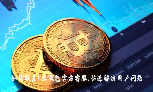 如何联系K豆钱包官方客服，快速解决用户问题