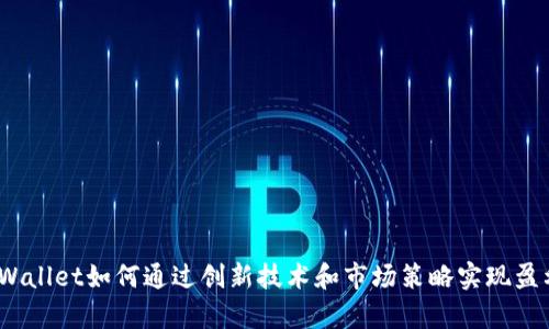 tpWallet如何通过创新技术和市场策略实现盈利？
