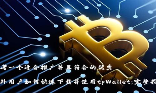 思考一个适合推广并且符合的优秀

海外用户如何快速下载并使用tpWallet：完整指南