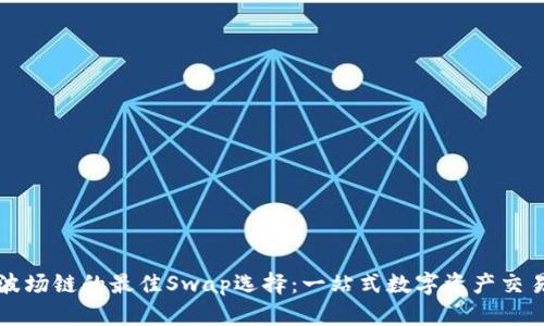 tpWallet波场链的最佳Swap选择：一站式数字资产交易解决方案