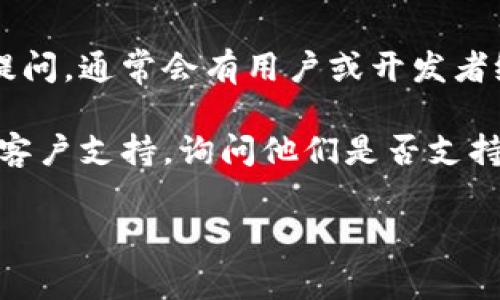 截至我的知识更新截止日期（2023年10月），tpWallet 是一款多链钱包，支持多种区块链资产的存储和管理。至于 ZSC（ZyCrypto）链的支持情况，这通常取决于具体的钱包版本和持续更新。

为了确认 tpWallet 是否支持 ZSC 链，以下是一些建议的步骤：

1. **访问官方网站**：前往 tpWallet 的官方网站，查看他们的最新支持列表。
   
2. **查看更新日志**：很多钱包会定期更新，查看更新日志能得知最近添加了哪些链的支持。

3. **社区论坛和社交媒体**：可以在 tpWallet 的社交媒体页面或社区论坛中提问，通常会有用户或开发者给予反馈。

4. **直接联系支持团队**：如果以上方式无法确认，可以尝试联系 tpWallet 的客户支持，询问他们是否支持 ZSC 链。

建议用户在使用任何钱包或进行投资前，确保进行充分的研究和尽职调查。