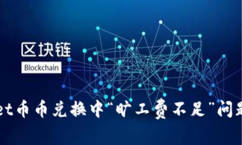 解决tpWallet币币兑换中“旷工费不足”问题的详细指南