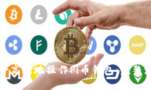 如何安全高效地操作Pi币钱包：完整流程指南