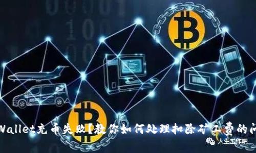 tpWallet充币失败？教你如何处理扣除矿工费的问题