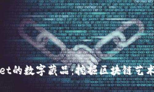 探秘tpWallet的数字藏品：挖掘区块链艺术的无限可能
