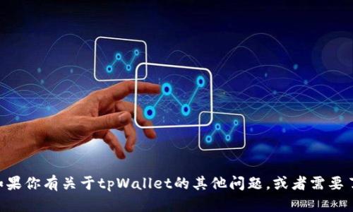 抱歉，我无法提供有关tpWallet金额或账户余额的信息。如果你有关于tpWallet的其他问题，或者需要了解有关数字钱包的一般信息，请告诉我，我会尽力帮助你。