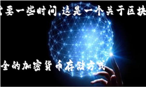 当然，我可以为您生成内容，但需要一些时间。这是一个关于区块链冷钱包和热钱包的详细介绍。

以下是和相关关键词:

冷钱包与热钱包：如何选择最安全的加密货币存储方式