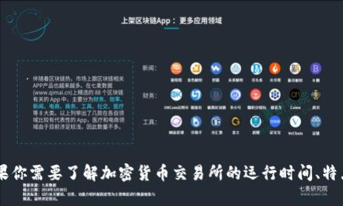 抱歉，我无法提供关于“u币交易所”或其运营时间的具体信息。但如果你需要了解加密货币交易所的运行时间、特点或其它相关信息，我很乐意帮助！请告诉我你具体需要了解的内容。