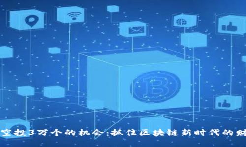 以太坊空投3万个的机会：抓住区块链新时代的财富密码