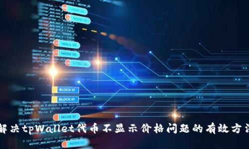 解决tpWallet代币不显示价格问题的有效方法
