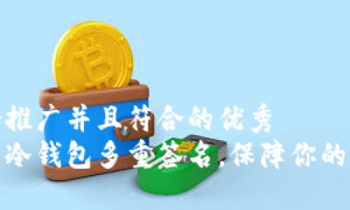 思考一个适合推广并且符合的优秀  
如何轻松设置冷钱包多重签名，保障你的数字资产安全