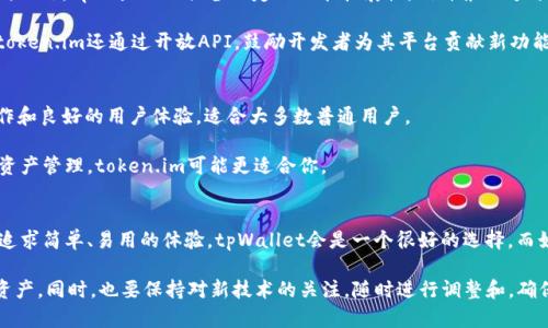 在选择数字钱包时，tpWallet和token.im都是备受关注的两个选项。下面将从多个角度对这两个钱包进行比较，以方便用户做出合适的选择。

1. 用户界面与体验
tpWallet提供一个简洁直观的用户界面。无论是新手还是经验丰富的用户，都能轻松上手。其设计旨在减少用户的学习曲线，让更多人能够快速理解如何使用。这一点在数字钱包领域极为重要，因为用户体验直接影响到用户的使用频率和持久性。

相较之下，token.im的界面也相当友好，但它更注重功能的多样性。用户在使用token.im时，可能会发现其功能较为繁杂，适合那些希望深入探索区块链技术的用户。如果你是新手，可能需要一些时间来适应其多样的功能。

2. 支持的币种与交易功能
tpWallet支持多个主流币种，包括BTC、ETH和USDT等。这使得用户可以方便地管理不同的加密资产。在交易功能上，tpWallet提供了简单清晰的操作界面，用户可以轻松完成转账、兑换等操作。

token.im同样支持许多主流和小众币种。其交易功能相对丰富，用户可以在生态系统中进行多种复杂的操作，比如链上交易和去中心化交易。对于那些需要处理多种资产的用户来说，token.im可能是更好的选择。

3. 安全性
安全性是数字钱包选择中不可忽视的一环。tpWallet采用了行业领先的加密技术，确保用户的资产安全。此外，它还提供了多重签名和用户地址生成等安全功能，为用户提供了额外的保障。

token.im同样注重安全性。它的团队经过了严谨的安全审查，确保用户的资产不会轻易受到恶意攻击。token.im的用户可以利用其多重身份认证功能，进一步提高账户的安全性。

4. 社区支持与功能扩展
tpWallet拥有一个活跃的社区支持。用户可以轻松获取帮助和建议，也能与其他用户分享经验。此外，tpWallet还具备一定的功能扩展性，允许第三方开发者提供插件和服务。

token.im同样拥有积极的社区支持。其开发团队经常与用户互动，收集反馈以不断改进产品。token.im还通过开放API，鼓励开发者为其平台贡献新功能，这对技术爱好者来说是一个优点。

5. 适用人群
如果你是新手，对钱包的基本功能需求不高，tpWallet是一个优秀的选择。它提供了简单的操作和良好的用户体验，适合大多数普通用户。

而如果你是一个对加密货币生态系统有较多了解的用户，希望能够利用更多功能进行交易和资产管理，token.im可能更适合你。

6. 结论
tpWallet和token.im各有其优势。在选择钱包时，用户需要根据自己的需求进行考虑。如果你追求简单、易用的体验，tpWallet会是一个很好的选择。而如果你希望利用更丰富的功能来管理资产，token.im则可能更加合适。

无论选择哪个钱包，用户都应当仔细研究其特点和功能，确保自己能够安全、有效地管理数字资产。同时，也要保持对新技术的关注，随时进行调整和，确保你的投资始终处于最安全、最有效的状态。