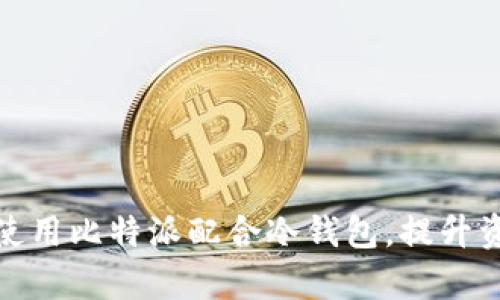 如何有效使用比特派配合冷钱包，提升资产安全性