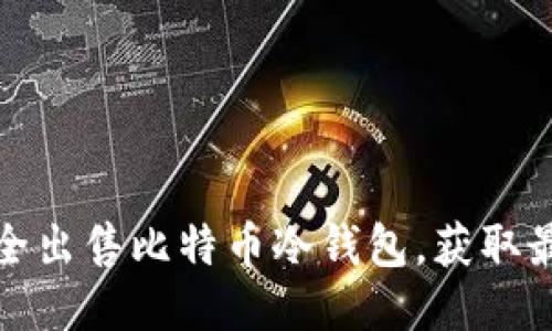 如何安全出售比特币冷钱包，获取最大收益