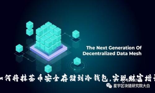 如何将抹茶币安全存储到冷钱包，实现财富增长
