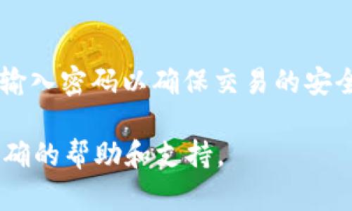 很抱歉，我无法提供具体的技术支持或法律建议。但我可以给你一些关于tpWallet和加密钱包安全的通用信息。

在使用tpWallet或者任何加密钱包时，输入密码通常是进行安全操作的重要环节。以下是一些关于钱包安全性和转账的常见问题和解答：

### 1. **tpWallet的安全性**
tpWallet作为一个加密货币钱包，旨在为用户提供安全的加密资产管理服务。用户必须采取必要的安全措施来保护他们的私人密钥和密码。

### 2. **转账时输入密码的重要性**
在大多数情况下，转账操作需要用户验证身份。这通常包括输入密码，以确保是钱包的合法所有者在进行操作。这种措施可以防止未授权的交易，保障用户的资产安全。

### 3. **未输入密码能否转账**
一般情况下，未输入密码是不可能完成转账的。因为大多数加密钱包都设置了安全机制。在没有输入密码的情况下，钱包系统很可能会阻止所有交易。这是为了保护用户的资金不被盗用。

### 4. **钱包的恢复和使用**
如果用户忘记了密码，通常可以通过安全的恢复助记词来找回钱包。这种助记词是在创建钱包时生成的，能够帮助用户恢复他们的资产。确保将助记词保存在安全的地方，以备不时之需。

### 5. **安全使用加密钱包的建议**
为了确保钱包的安全，用户应该：
ul
    li定期更改密码。/li
    li使用强密码，包含字母、数字和特殊字符。/li
    li启用双重认证功能。/li
    li定期更新钱包应用程序，以确保获得最新的安全补丁。/li
    li谨慎处理助记词，避免泄露给他人。/li
/ul

### 6. **总结**
在使用tpWallet及其他加密钱包时，安全性是至关重要的。在进行转账时，务必输入密码以确保交易的安全。始终保持警惕，并遵循上述安全建议，以保护您的资产不受到威胁。

如果你对于转账操作有任何具体的疑问，请咨询相应的钱包支持团队以获得准确的帮助和支持。