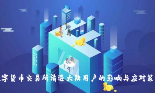 数字货币交易所清退大陆用户的影响与应对策略