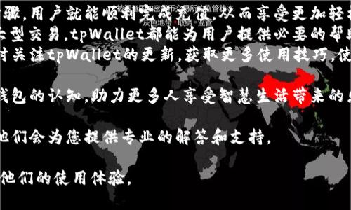    tpWallet充值教程：轻松掌握资金流动的技巧  / 

 guanjianci  tpWallet, 充值, 快速, 教程  /guanjianci 

引言
在数字化的时代，电子钱包的使用日益普及。tpWallet作为一种新兴的数字钱包，提供了方便的充值方式。很多用户在使用过程中, 可能会面临充值的困惑。本文将详细介绍tpWallet的充值流程，以及一些注意事项。

tpWallet的基本概述
tpWallet是一款便捷的数字钱包应用。它支持多种支付方式，让用户轻松管理个人财务。无论是日常消费，还是进行线上交易，tpWallet都能提供极大的便利。
它的安全性能也备受关注。用户的资金和隐私在tpWallet中有着强有力的保护措施。不仅如此，tpWallet还支持多种加密货币，为用户提供更多选择。

第一步：下载并注册tpWallet
在开始充值之前，用户需要下载安装tpWallet应用。首先，访问官方应用商店，搜索“tpWallet”。选择后点击下载。
下载完成后，打开应用程序。用户需按提示完成注册过程。这通常包括输入手机号码和设置密码。完成注册后，记得进行身份验证，以确保账户的安全性。

第二步：选择充值方式
在成功登录tpWallet后，用户可以看到主页上的“充值”按钮。点击后，系统将引导您选择充值的方式。
tpWallet支持多种充值方式，包括信用卡、借记卡、银行转账等。选择合适自己的充值方式。例如，使用信用卡充值通常会更加便捷，但可能会收取一定的手续费。

第三步：输入充值金额
在选择充值方式后，用户需输入希望充值的金额。这里需要注意的是，不同的支付方式可能会有最低和最高的限制，务必查看相关说明。
输入金额后，系统会显示预计到账的时间。这是一个重要的提醒，有些支付方式需要更长的处理时间，用户要有心理准备。

第四步：确认支付信息
在输入充值金额后，tpWallet会展示一份充值的确认信息。这包括充值金额、支付方式和预计到账时间等。在确认无误后，请点击“确认支付”按钮。
在这个环节，务必仔细检查所有信息，确保没有错误。因为一旦确认，资金将无法撤回。

第五步：完成支付
点击“确认支付”后，系统会引导用户跳转到支付界面。根据所选择的支付方式，用户可能需要输入银行卡信息或者验证码。请按照系统提示完成支付。
支付完成后，tpWallet会发送一条确认消息，告知用户充值成功。用户可在账户余额中查看资金是否已到账。

充值过程中的注意事项
虽然充值过程相对简单，但还是会有一些需要注意的事项。首先，不同的支付方式手续费可能存在差异。如果您是频繁使用的人，建议查看各个方式的手续费，以选择最佳的充值方式。
其次，关注到账时间。如果您选择的方式到账时间较长，那么在需要资金时要提前充值。此外，确保在安全的互联网环境下进行操作。如果在公共场所，请尽量避免使用不安全的公共Wi-Fi。

总结
tpWallet提供了便捷的充值方式，帮助用户更好地管理个人财务。只需几个简单的步骤，用户就能顺利完成充值，从而享受更加轻松的支付体验。
随着数字钱包的普及，掌握这些工具显得尤为重要。无论是生活中的小额支付，还是大型交易，tpWallet都能为用户提供必要的帮助。
希望通过本文的介绍，您能更好地理解tpWallet的充值流程，避免不必要的麻烦。随时关注tpWallet的更新，获取更多使用技巧，使您的资金流动更加高效。

在此，也欢迎您分享使用tpWallet的体验和心得。透过彼此的交流，提高大家对数字钱包的认知，助力更多人享受智慧生活带来的乐趣。无论是充值、消费，还是理财，tpWallet都将为您提供极大的便利。

如果您有其他疑问或需要进一步的帮助，请不要犹豫，与tpWallet的客服团队联系，他们会为您提供专业的解答和支持。

通篇内容约3300字，细致讲解每个充值步骤和注意事项，希望对用户有所帮助，提升他们的使用体验。