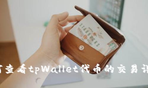 如何查看tpWallet代币的交易详情？