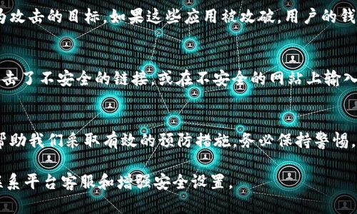 当你的IM钱包被盗时，可能的原因有以下几种：

1. 账户密码泄露
很多时候，我们的账户密码因为各种原因被他人窃取。如果你在不安全的网站上输入过密码，或者使用弱密码，都会增加被盗的风险。

2. 钓鱼攻击
钓鱼攻击是一种常见的网络诈骗手法。攻击者会伪造一个看起来合法的网站或应用，诱使用户输入个人信息和密码。这种方法尤其在电子邮件或社交媒体上很常见。

3. 恶意软件
恶意软件可以在用户不知情的情况下感染设备。它可能会记录你的输入，或者在后台扫描你的文件，从而获取钱包信息。

4. 社交工程
一些攻击者会通过社交工程的手法获取用户信任，进而窃取信息。他们可能会冒充客服代表或朋友，诱使用户提供敏感数据。

5. 安全设置不当
如果你没有启用双重认证等安全措施，账户被盗的风险会显著增加。双重认证可以增加一个额外的安全层，确保即使密码被盗，攻击者也无法轻易登录。

6. 公共网络安全隐患
在公共Wi-Fi网络下进行交易是很危险的。黑客能够很容易地监控这些网络，并获取你的账户信息。

7. 第三方应用安全问题
一些与IM钱包关联的第三方应用如果不够安全，可能会成为攻击的目标。如果这些应用被攻破，用户的钱包信息很可能会曝光。

8. 人为操作失误
有时候，操作失误也可能导致钱包被盗。比如，用户错误地点击了不安全的链接，或在不安全的网站上输入了个人信息。

结论
无论是什么原因导致IM钱包被盗，了解这些潜在风险可以帮助我们采取有效的预防措施。务必保持警惕，采取必要的安全措施，以保护自己的数字资产。

如果你发现IM钱包被盗，请立即采取措施，例如更改密码、联系平台客服和增强安全设置。