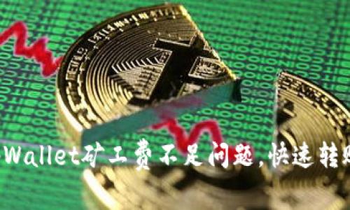解决tpWallet矿工费不足问题，快速转账无忧！