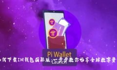 如何下载IM钱包国际版：一步步教你畅享全球数字