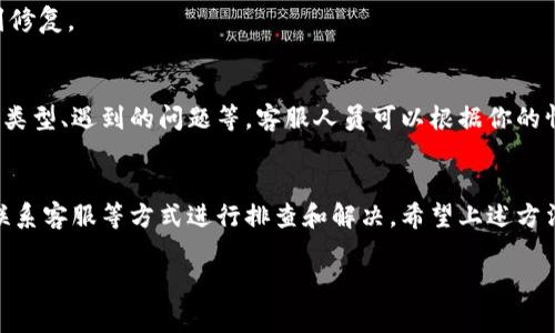 如果你的tpWallet（有钱薄）应用内钱包余额没有显示，可能由几个因素引起。下面，我们将探讨可能的原因以及解决方法，帮助你尽快找回正常的使用体验。

检查网络连接
首先，确保你的设备连接到了稳定的网络。tpWallet需要与服务器进行通信。如果网络信号弱或不稳定，可能会导致余额无法显示。尝试切换到另一种网络，比如从Wi-Fi切换到移动数据，或者重启路由器。

应用缓存问题
应用的缓存数据有时会导致显示错误。你可以尝试清除缓存，以帮助应用重新加载信息。前往设备的设置，找到tpWallet应用，选择“清除缓存”选项。

应用版本是否为最新
确保你使用的是tpWallet的最新版本。检查应用商店，看看是否有可用的更新。老版本的应用可能会存在bug或兼容性问题，使得某些功能无法正常运行。

账户问题
有时候，账户问题也会导致余额不显示。确认你已经成功登录账户。尝试注销后重新登录，看看是否能够恢复你的余额显示。如果你的账户存在异常，可能需要联系tpWallet的客服进行核实。

数据同步问题
tpWallet会定期与服务器同步数据。如果同步未成功，余额可能暂时无法更新。你可以等待一段时间，通常这些问题会自动解决。也可以在应用中找到“刷新”或“同步”的选项，手动进行数据更新。

关闭并重启应用
简单而有效的方法是将tpWallet应用关闭后重新打开。有时候，应用的小故障可以通过这种方式得到修复。

联系客服支持
如果以上方法均无法解决问题，建议你联系tpWallet的客服。提供详细的信息，包括你的账户名、设备类型、遇到的问题等，客服人员可以根据你的情况给予针对性帮助。

总结
tpWallet余额不显示的情况可以通过检查网络、清除缓存、更新应用、重新登录、数据同步、重启或者联系客服等方式进行排查和解决。希望上述方法能够帮助你尽快恢复正常使用。始终保持应用更新并定期检查账户信息，能够确保最佳的使用体验。

以上内容详细解析了tpWallet余额不显示的各种可能情况以及解决方案，希望能帮助到你。