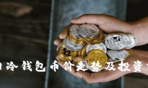 今日冷钱包币价走势及投资分析
