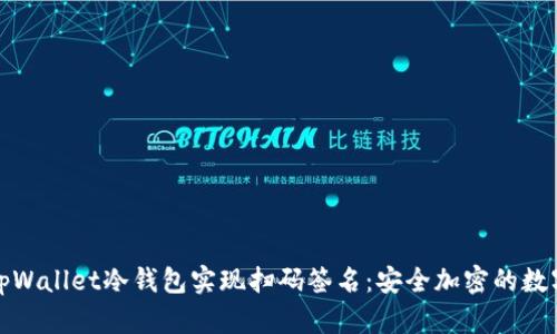 如何使用tpWallet冷钱包实现扫码签名：安全加密的数字资产管理