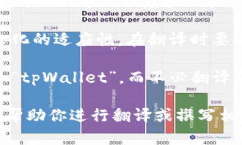 看来你提到的“tpWallet”可能是某种特定的工具、软件或产品名。不过，鉴于我没有足够的背景信息，可以给你一些思路或者建议：

1. **了解功能**：首先，你需要知道tpWallet是什么，具体功能是什么？它主要用于什么场景？了解这一点对于翻译至关重要。

2. **明确目标受众**：翻译时需要考虑目标受众是哪些人？这一点决定了用词的专业程度和风格。

3. **文化适应**：英语和中文在表达上有很多不同之处，所以需要考虑文化的适应性。在翻译时要确保信息传达的准确性和文化的相关性。

4. **产品名称是否保留**：有些品牌名或产品名可以直接使用原名，比如“tpWallet”，而不必翻译成中文。如果觉得这个名称对受众来说太生疏，可以考虑给出解释或附注。

如果你能提供更多信息，比如“tpWallet”的具体功能和用途，我会更好地帮助你进行翻译或撰写相关内容。