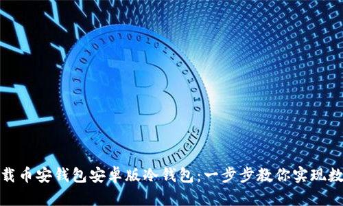 如何安全下载币安钱包安卓版冷钱包：一步步教你实现数字资产安全