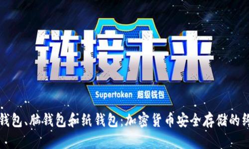 揭秘冷钱包、脑钱包和纸钱包：加密货币安全存储的终极指南