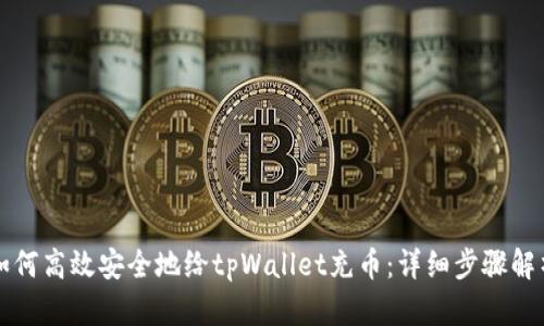 如何高效安全地给tpWallet充币：详细步骤解析