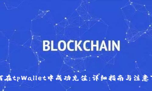 如何在tpWallet中成功充值：详细指南与注意事项