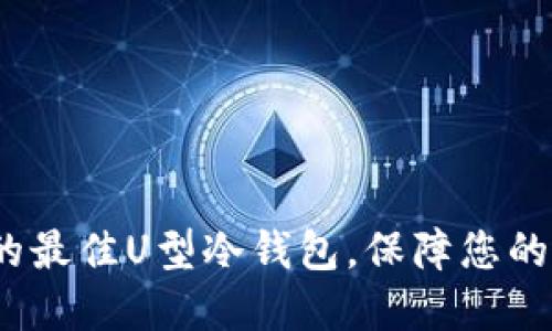 2023年推荐的最佳U型冷钱包，保障您的数字资产安全