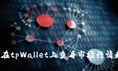 如何在tpWallet上查看市场行情走势？