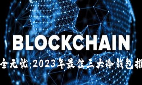 安全无忧：2023年最佳三大冷钱包推荐