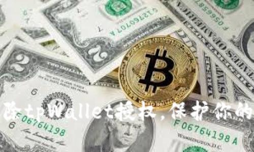如何安全地解除tpWallet授权，保护你的数字资产安全