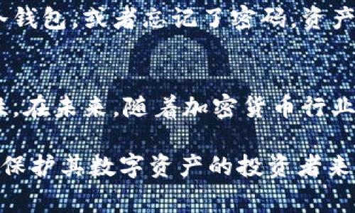 冷钱包作为一种安全的加密货币存储方式，广泛用于保护数字资产免受黑客攻击以及其他潜在的市场风险。本文将讨论哪些国家在使用冷钱包方面比较普遍，并分析其背后的原因。

冷钱包的普及背景
冷钱包是指一种不与互联网连接的加密货币存储方式。由于其不易受到网络攻击的特点，越来越多的投资者和机构选择冷钱包来确保其加密资产的安全。这种存储方式在全球范围内逐渐受到认可，尤其是在一些对数字货币投资需求较高的国家。

哪些国家使用冷钱包较多？
在全球范围内，以下几个国家在冷钱包的使用上表现得尤为突出。

1. 美国
美国是全球最大的加密货币市场之一。随着比特币和其他数字货币的流行，越来越多的美国投资者开始意识到冷钱包的重要性。根据统计，许多加密货币投资者将资金存储在冷钱包中，以避免因交易所被黑客入侵而导致的资产损失。许多知名的硬件钱包品牌，如Ledger和Trezor，都起源于美国，这进一步推动了冷钱包的使用。

2. 日本
日本是较早合法化加密货币的国家之一。日本政府在2014年开始对加密货币交易所进行监管，促使投资者更加关注数字资产的安全性。在此背景下，更多日本用户倾向于使用冷钱包来保护他们的投资。日本本土也涌现了一些提供冷钱包解决方案的公司。

3. 韩国
韩国的加密货币投资人数众多，并且对数字资产的兴趣持续高涨。韩国的加密交易所活跃，但同时也存在较高的安全风险。在这样的市场环境下，很多韩国投资者选择使用冷钱包来保障自己的资产安全。此外，文化上对电子产品的追求使得冷钱包在韩国得到了广泛应用。

4. 德国
德国的金融监管体系相对较为健全，加密货币也逐渐被大众接受。越来越多的机构投资者开始重新考虑如何安全地存储他们的数字资产。在这样的情况下，冷钱包成为了许多德国投资者的首选解决方案。德国本土的一些冷钱包制造商也在不断推动这一市场的发展。

5. 新加坡
新加坡一直以来都是金融创新的先锋，已经成为东南亚最大的加密货币市场之一。在这样的背景下，冷钱包的使用逐渐被投资者所接受。新加坡政府对区块链技术持开放态度，支持加密货币的监管和发展，进一步激励了冷钱包的普及。

冷钱包的优缺点
尽管冷钱包被广泛使用，但它并非没有缺点。首先，冷钱包的使用和设置相对复杂，对一些新手投资者来说可能会造成困惑。此外，如果用户不小心遗失了冷钱包，或者忘记了密码，资产可能会面临永久性失去的风险。因此，使用冷钱包的同时，用户需要具备一定的技术知识和安全意识。

结论
冷钱包在全球范围内的使用逐渐增加，尤其是在美国、日本、韩国、德国和新加坡等国家。不仅仅是投资者，越来越多的公司和机构也意识到冷钱包的重要性。在未来，随着加密货币行业的不断发展和成熟，冷钱包的应用场景可能还会进一步扩大。投资者应该根据自身的需求和风险承受能力，选择合适的存储方案，保护好自己的数字资产。

通过以上分析，我们可以看出，冷钱包在全球范围内正变得越来越重要。特别是在加密货币投资活动频繁的国家，冷钱包的需求和使用逐渐增多。对于希望保护其数字资产的投资者来说，选择合适的冷钱包存储方案无疑是一个明智之举。