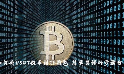 如何将USDT提币到TP钱包：简单易懂的步骤分享