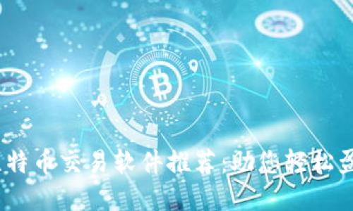 2023年最佳比特币交易软件推荐：助您轻松盈利的完美选择