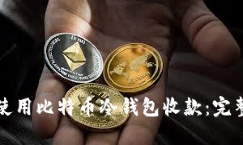 如何使用比特币冷钱包收款：完整指南